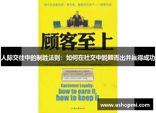 人际交往中的制胜法则:如何在社交中脱颖而出并赢得成功 人际交往中的制胜法则:如何在社交中脱颖而出并赢得成功