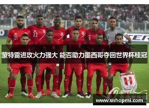 蒙特雷进攻火力强大 能否助力墨西哥夺回世界杯桂冠