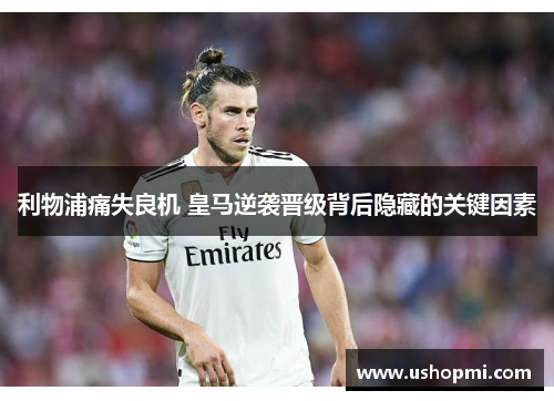 利物浦痛失良机 皇马逆袭晋级背后隐藏的关键因素
