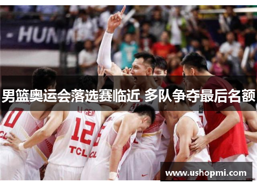 男篮奥运会落选赛临近 多队争夺最后名额